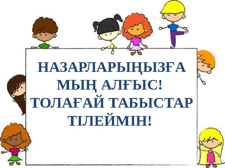 НАЗАРЛАРЫҢЫЗҒА МЫҢ АЛҒЫС! ТОЛАҒАЙ ТАБЫСТАР ТІЛЕЙМІН!