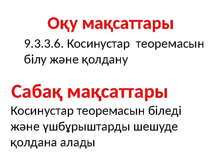 9.3.3.6. Косинустар теоремасын білу және қолдану Косинустар теоремасын біледі және үшбұрыштарды шешуде қолдана алады Оқу мақ