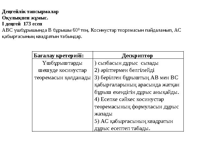 Бағалау кретерийі: Дескриптор Үшбұрыштарды шешуде косинустар теоремасын қолданады ) сызбасын дұрыс сызады 2) әріптермен белг