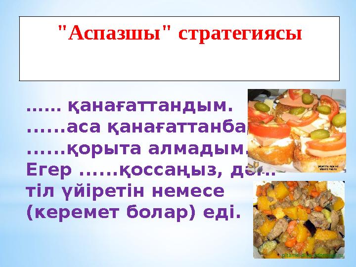 "Аспазшы" стратегиясы ...... қанағаттандым. ......аса қанағаттанбадым. ......қорыта алмадым. Егер ......қоссаңыз, дәмі тіл үйір