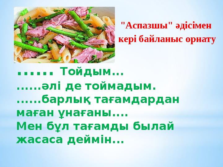 ...... Тойдым... ......әлі де тоймадым. ......барлық тағамдардан маған ұнағаны.... Мен бұл тағамды былай жасаса деймін... "Асп