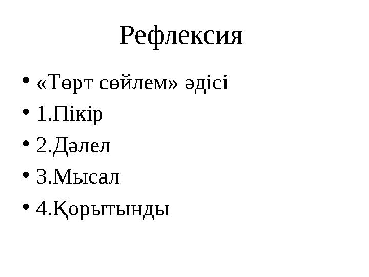 Рефлексия •«Төрт сөйлем» әдісі •1.Пікір •2.Дәлел •3.Мысал •4.Қорытынды