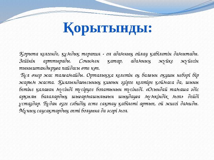 Қорытынды: Қорыта келгенде, құмдық терапия - ол адамның ойлау қабілетін дамытады. Зейінін арттырады. Сонымен қатар, адамның жүй