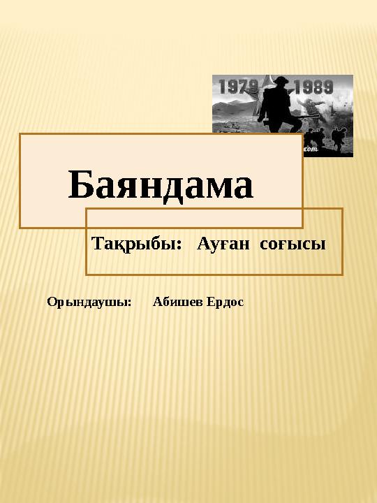 Баяндама Тақрыбы: Ауған соғысы Орындаушы: Абишев Ердос