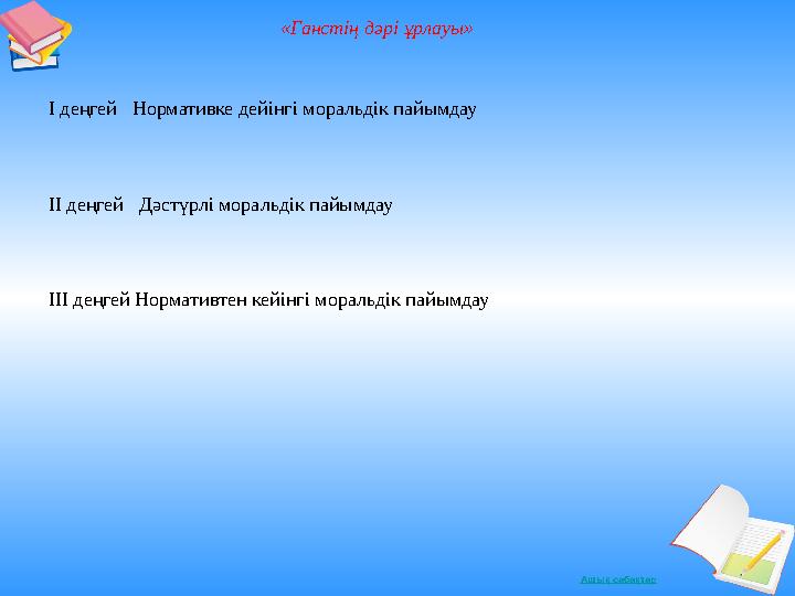 Ашық сабақтар «Ганстің дәрі ұрлауы» І деңгей Нормативке дейінгі моральдік пайымдау ІІ деңгей Дәстүрлі моральдік пайымдау