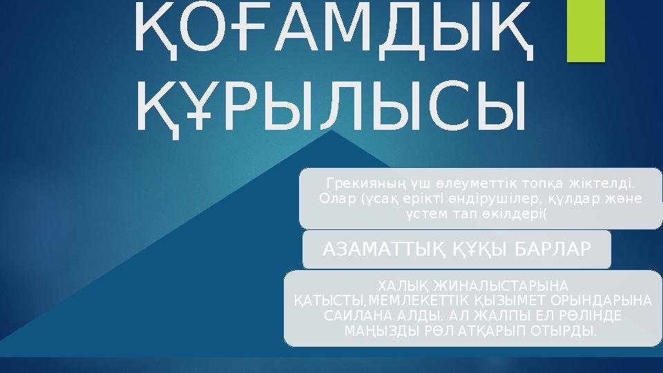 ҚОҒАМДЫҚ ҚҰРЫЛЫСЫ Грекияның үш өлеуметтік топқа жіктелді. Олар (ұсақ ерікті өндірушілер, құлдар және үстем тап өкілдері(