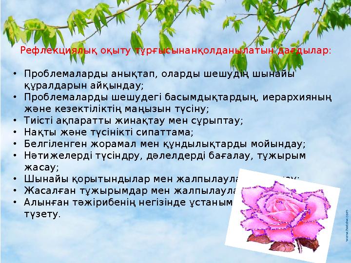 Рефлекциялық оқыту тұрғысынанқолданылатын дағдылар: •Проблемаларды анықтап, оларды шешудің шынайы құралдарын айқындау; •Проблем