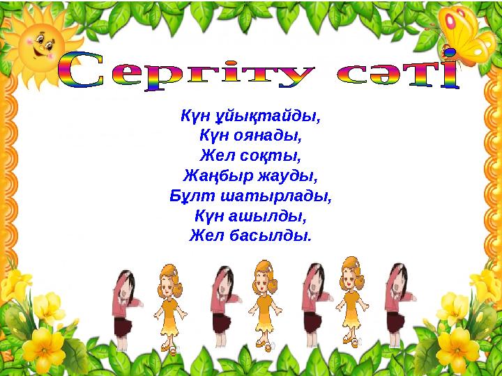 Күн ұйықтайды, Күн оянады, Жел соқты, Жаңбыр жауды, Бұлт шатырлады, Күн ашылды, Жел басылды. Күн ұйықтайды, Күн оянады, Жел соқты, Жаңбыр жауды, Бұлт шатырлады, Күн ашылды, Жел басылды.