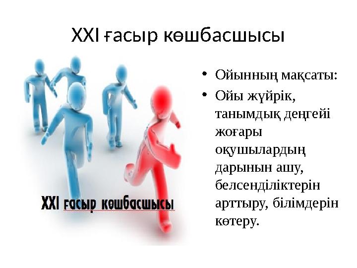 ХХІ ғасыр көшбасшысы •Ойынның мақсаты: •Ойы жүйрік, танымдық деңгейі жоғары оқушылардың дарынын ашу, белсенділіктерін артт