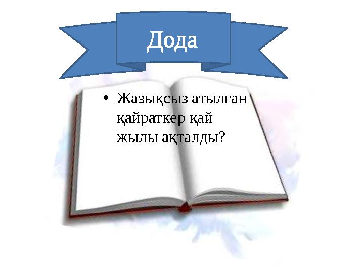•Жазықсыз атылған қайраткер қай жылы ақталды? Дода