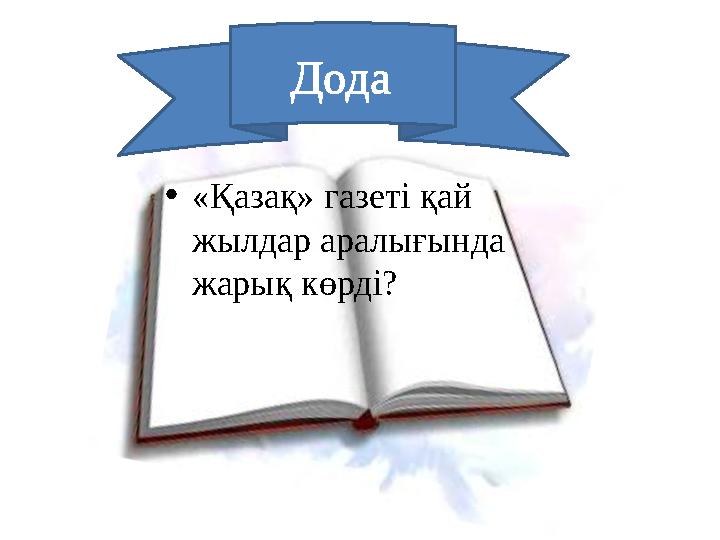 •«Қазақ» газеті қай жылдар аралығында жарық көрді? Дода