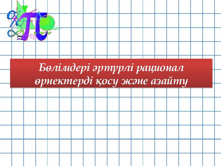 Бөлімдері әртүрлі рационал өрнектерді қосу және азайту