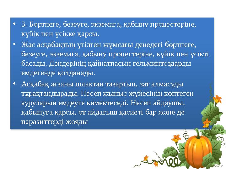 • 3. Бөртпеге, безеуге, экземаға, қабыну процестеріне, күйік пен үсікке қарсы. • Жас асқабақтың үгілген жұмсағы денедегі бөртпе