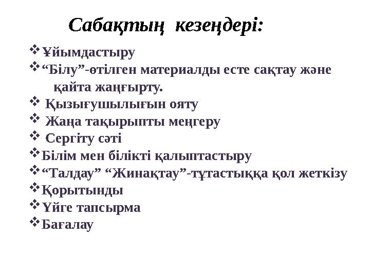 Сабақтың кезеңдері: Ұйымдастыру “Білу”-өтілген материалды есте сақтау және қайта жаңғырту.  Қызығушылығын ояту  Жаң