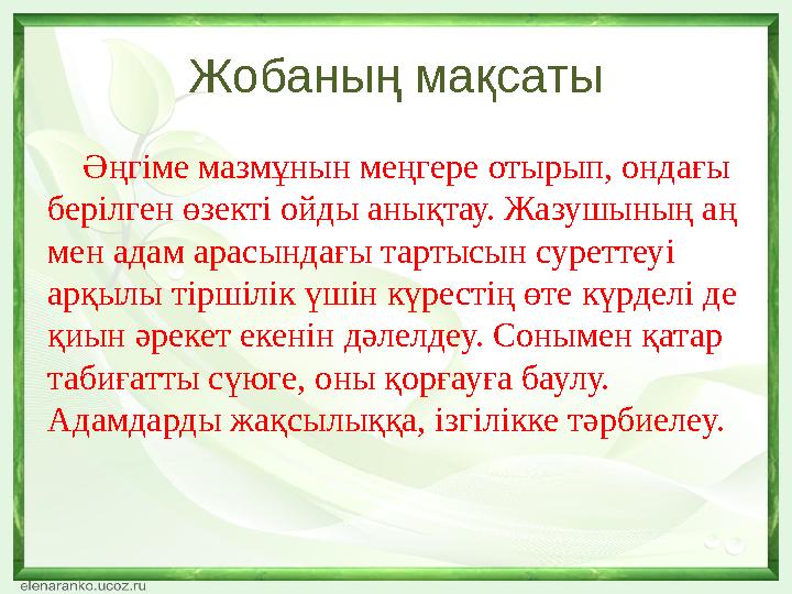 Жобаның мақсаты Әңгіме мазмұнын меңгере отырып, ондағы берілген өзекті ойды анықтау. Жазушының аң мен адам арасындағы тарт