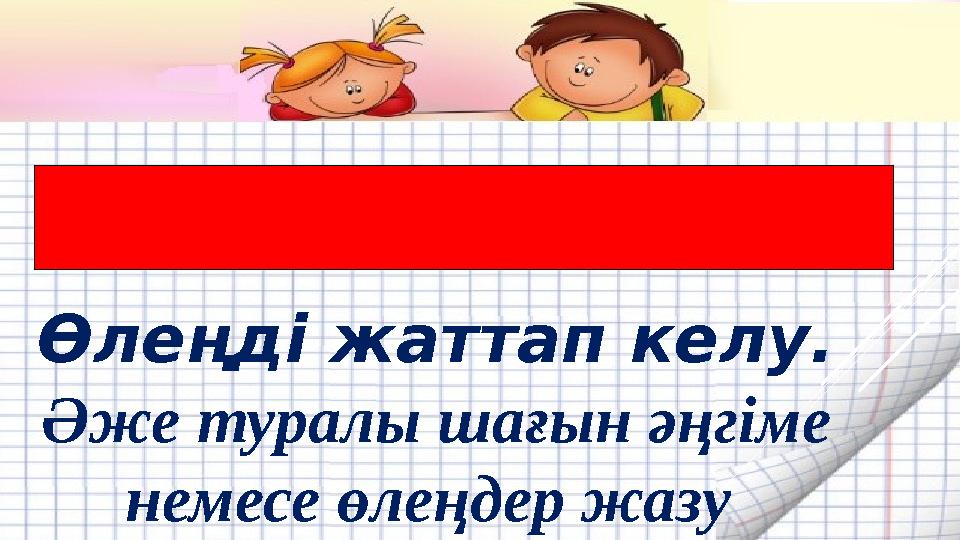 VIII. ҮЙГЕ ТАПСЫРМА БЕРУ: Өлеңді жаттап келу. Әже туралы шағын әңгіме немесе өлеңдер жазу