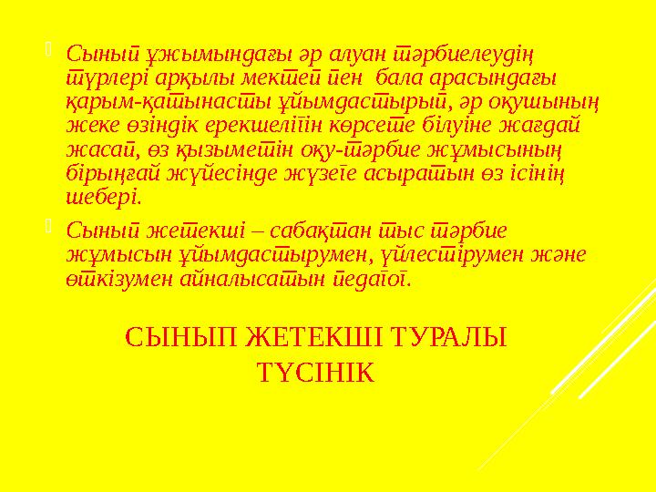 СЫНЫП ЖЕТЕКШІ ТУРАЛЫ ТҮСІНІК Сынып ұжымындағы әр алуан тәрбиелеудің түрлері арқылы мектеп пен бала арасындағы қарым-қатын