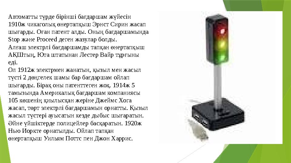 Автоматты түрде бірінші бағдаршам жүйесін 1910ж чикаголық өнертапқыш Эрнст Сирин жасап шығарды. Оған патент ал