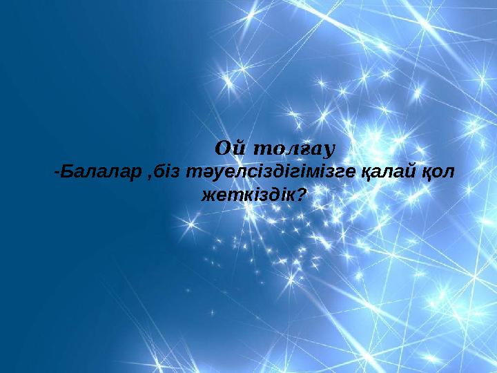 Ой толғау -Балалар ,біз тәуелсіздігімізге қалай қол жеткіздік?