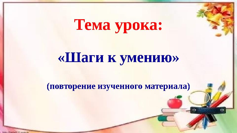 Тема урока: «Шаги к умению» (повторение изученного материала)