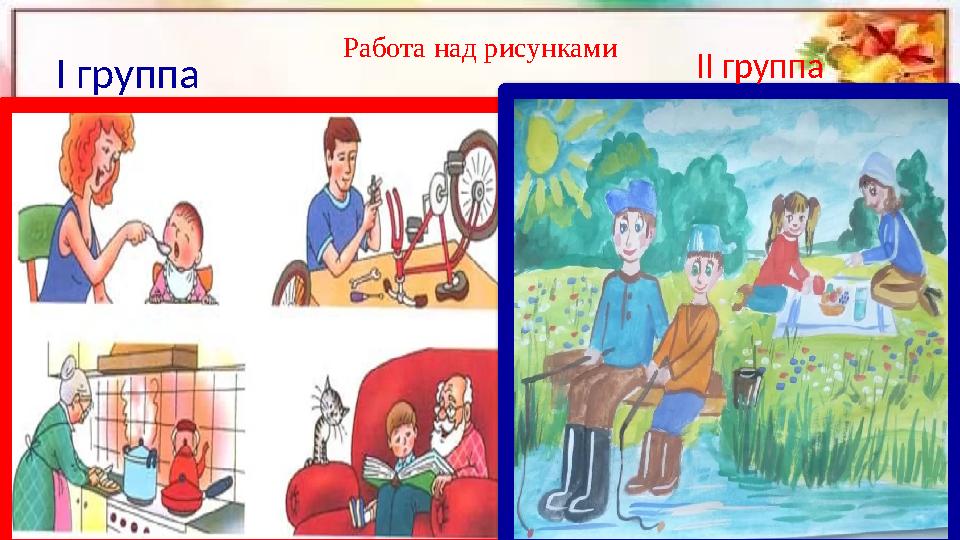 Работа над рисунками І группа ІІ группа