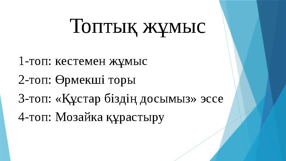 Топтық жұмыс 1-топ: кестемен жұмыс 2-топ: Өрмекші торы 3-топ: «Құстар біздің досымыз» эссе 4-топ: Мозайка құр