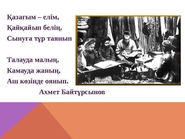 Қазағым – елім, Қайқайып белің, Сынуға тұр таянып Талауда малың, Камауда жаның, Аш көзінде оянып. Ахмет Ба