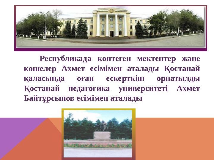 Республикада көптеген мектептер және көшелер Ахмет есімімен аталады Қостанай қаласында оған ескерткіш орнатылды Қостанай пе