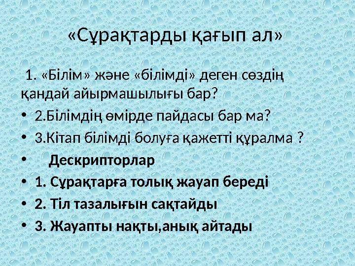 «Сұрақтарды қағып ал» 1. «Білім» және «білімді» деген сөздің қандай айырмашылығы бар? •2.Білімдің өмірде пайдасы бар ма? •3.К