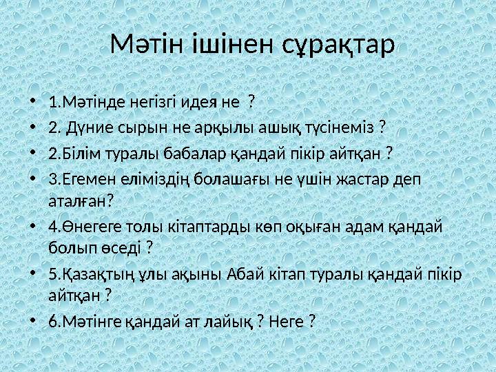 Мәтін ішінен сұрақтар •1.Мәтінде негізгі идея не ? •2. Дүние сырын не арқылы ашық түсінеміз ? •2.Білім туралы бабалар қандай пі