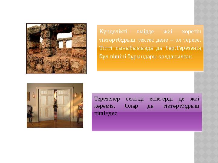 Күнделікті өмірде жиі көретін тіктөртбұрыш тектес дене – ол терезе. Тіпті сыныбымызда да бар.Терезенің бұл пішіні бұрындары