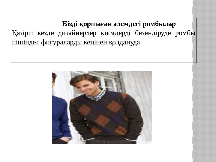 Бізді қоршаған әлемдегі ромбылар Қазіргі кезде дизайнерлер киімдерді безендіруде ромбы пішіндес фиг