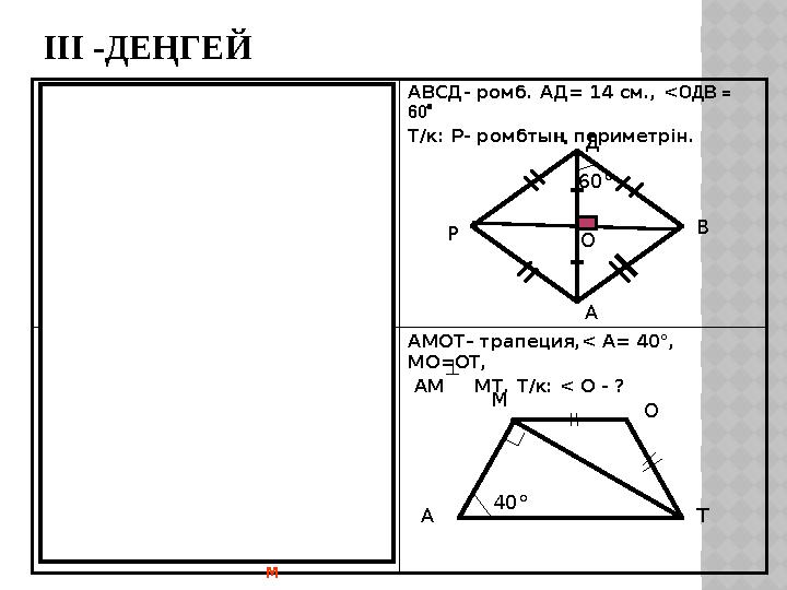 ІІІ -ДЕҢГЕЙ АВСД- тіктөртбұрыш, <АОВ=60°, ВО = 8 см. Т/к < АВО,<ОВС, СД- ? АВСД- ромб. АД= 14 см., <ОДВ = 60 Т/к: Р- ромбтың