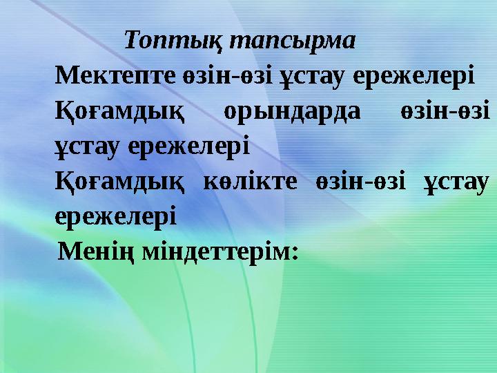 Топтық тапсырма Мектепте өзін-өзі ұстау ережелері Қоғамдық орындарда өзін-өзі ұстау ережелері Қоғамдық көлікте өзін-өз