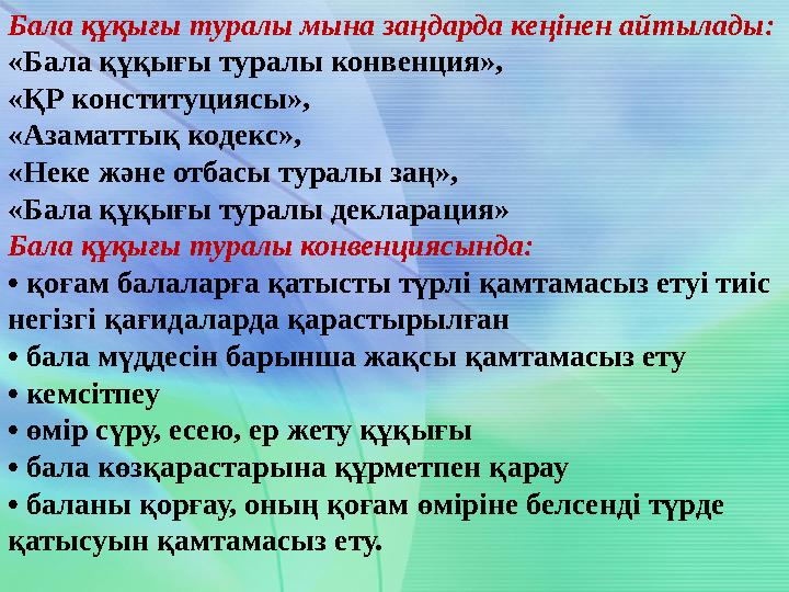 Бала құқығы туралы мына заңдарда кеңінен айтылады: «Бала құқығы туралы конвенция», «ҚР конституциясы», «Азаматтық кодекс», «Нек