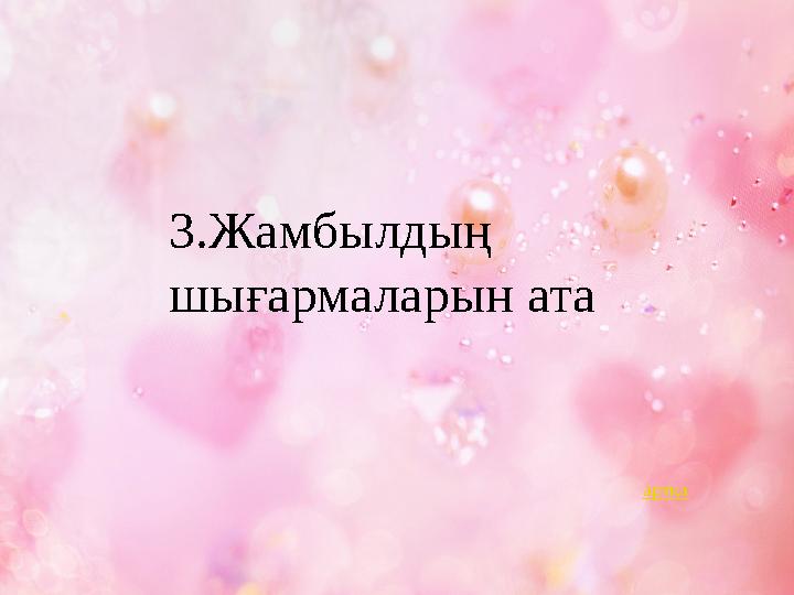 3.Жамбылдың шығармаларын ата артқа