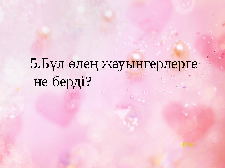 5.Бұл өлең жауынгерлерге не берді? артқа