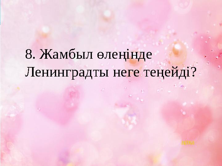 8. Жамбыл өлеңінде Ленинградты неге теңейді? артқа