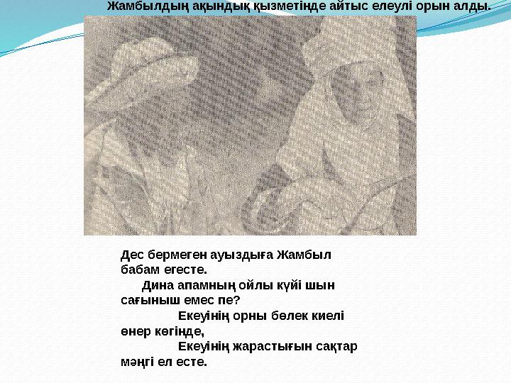 Дес бермеген ауыздыға Жамбыл бабам егесте. Дина апамның ойлы күйі шын сағыныш емес пе? Екеуінің орны бөл