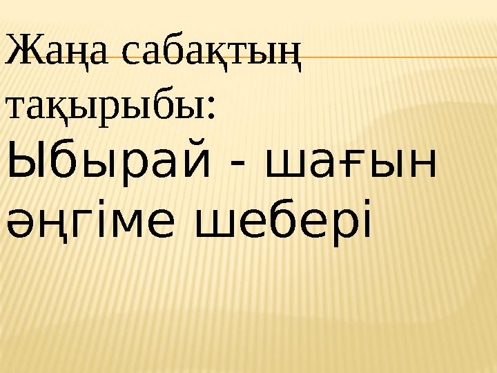 Жаңа сабақтың тақырыбы: Ыбырай - шағын әңгіме шебері