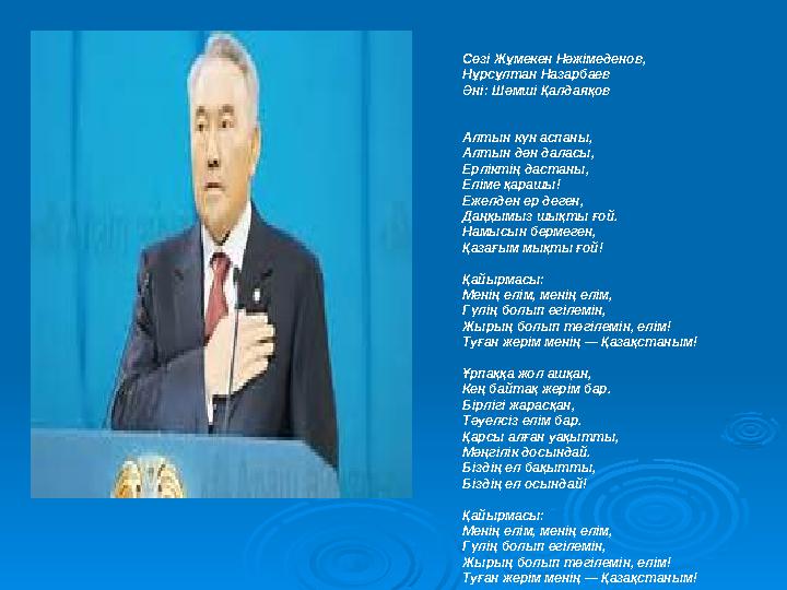 Сөзі Жұмекен Нәжімеденов, Нұрсұлтан Назарбаев Әні: Шәмші Қалдаяқов Алтын күн аспаны, Алтын дән даласы, Ерліктің дастаны, Еліме қ