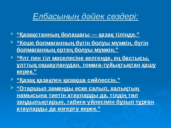 Елбасының дәйек сөздері: “Қазақстанның болашағы — қазақ тілінде.” “Кеше болмағанның бүгін болуы мүмкін, бүгін болмағанның ерт