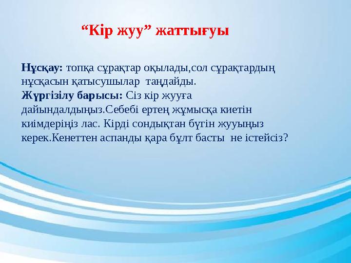 “ Кір жуу” жаттығуы Нұсқау: топқа сұрақтар оқылады,сол сұрақтардың нұсқасын қатысушылар таңдайды. Жүргізілу барысы