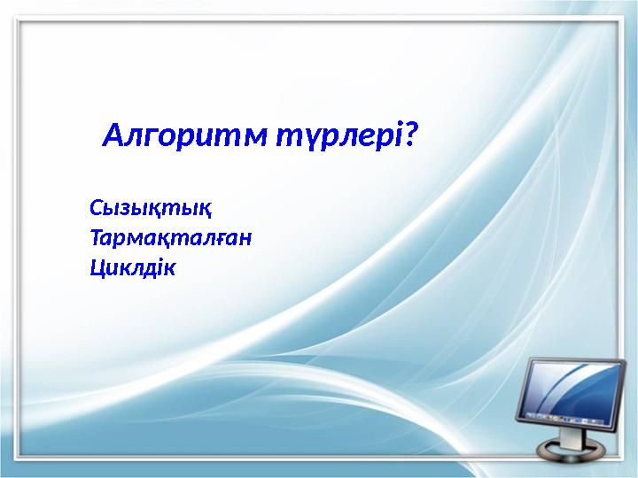 Алгоритм түрлері? Сызықтық Тармақталған Циклдік