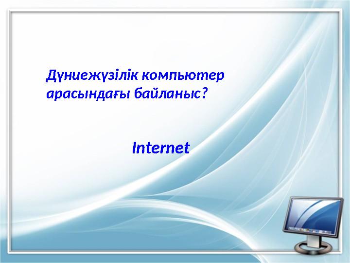 Дүниежүзілік компьютер арасындағы байланыс? Internet