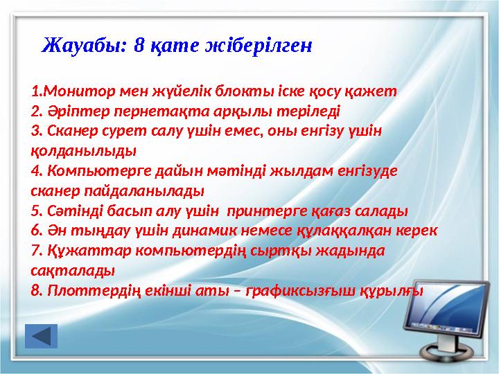 Жауабы: 8 қате жіберілген 1.Монитор мен жүйелік блокты іске қосу қажет 2. Әріптер пернетақта арқылы теріледі 3. Сканер сурет сал