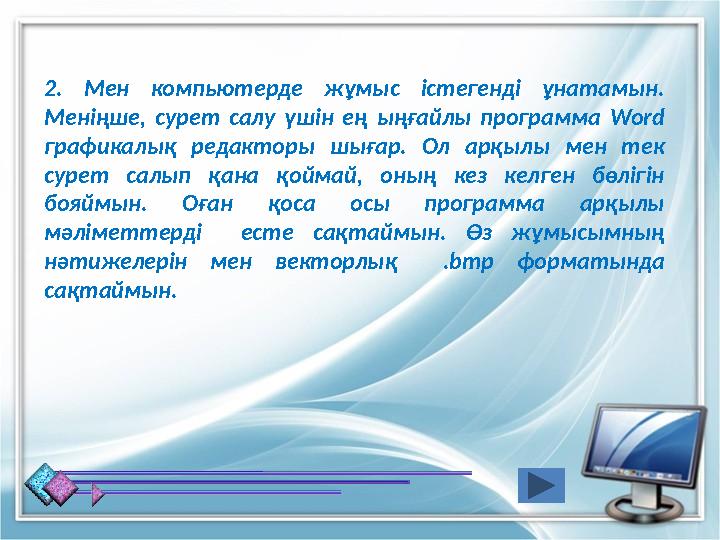 2. Мен компьютерде жұмыс істегенді ұнатамын. Меніңше, сурет салу үшін ең ыңғайлы программа Word графикалық редакторы шығар. Ол