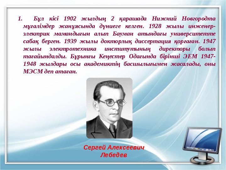 1. Бұл кісі 1902 жылдың 2 қарашада Нижний Новгородта мұғалімдер жанұясында дүниеге келген. 1928 жылы инженер- электрик мамандығ