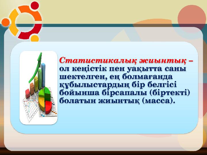 Статистикалық жиынтық – ол кеңістік пен уақытта саны шектелген, ең болмағанда құбылыстардың бір белгісі бойынша бірсапал