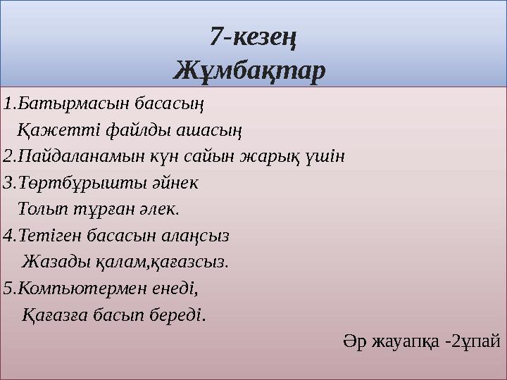 7-кезең Жұмбақтар 1.Батырмасын басасың Қажетті файлды ашасың 2.Пайдаланамын күн сайын жарық үшін 3.Төртбұрышты әйнек